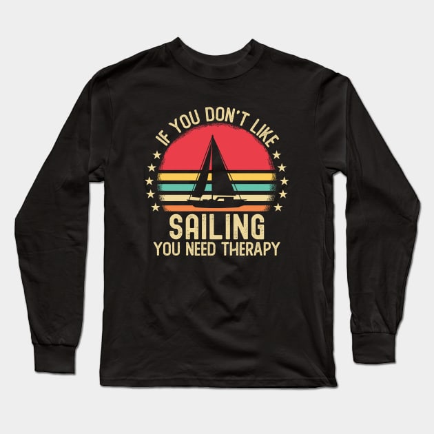 If You Don't Like Sailing You Need Therapy Long Sleeve T-Shirt by Mad Art